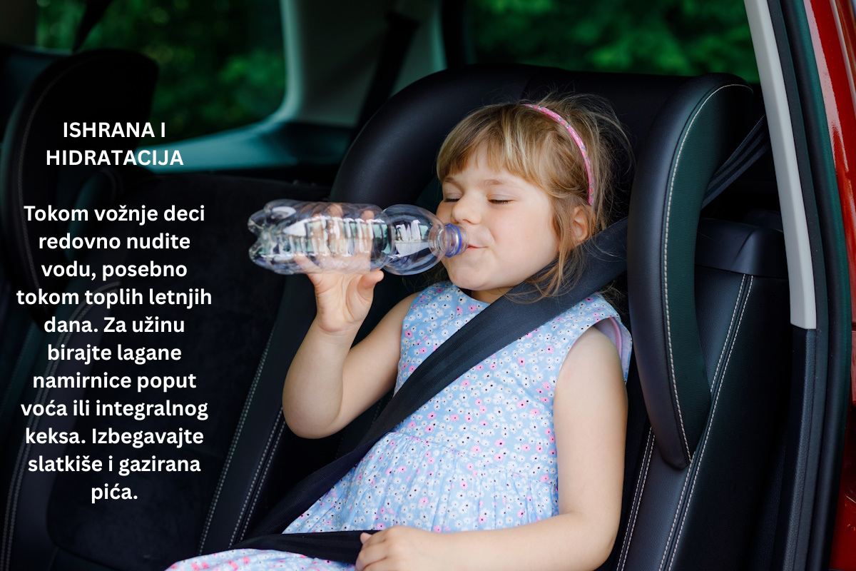 Ishrana i hidratacija tokom putovanja Tokom vožnje deci redovno nudite vodu, posebno tokom toplih letnjih dana. Za užinu birajte lagane namirnice poput voća ili integralnog keksa. Izbegavajte slat.png
